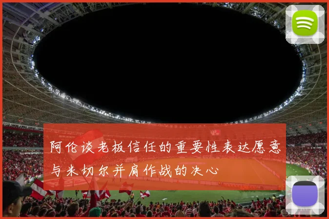 阿伦谈老板信任的重要性表达愿意与米切尔并肩作战的决心