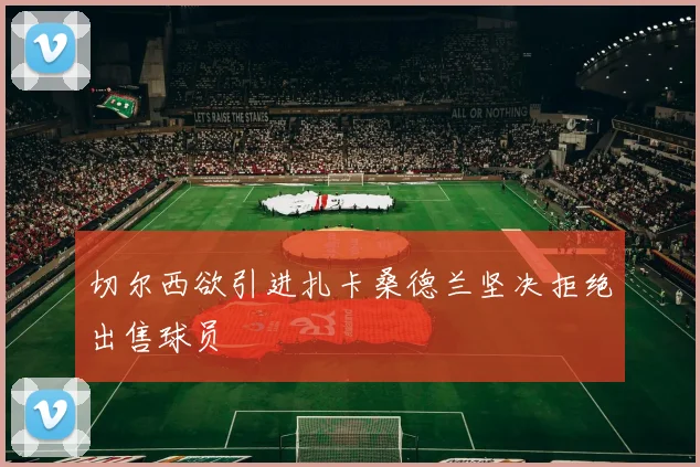 切尔西欲引进扎卡桑德兰坚决拒绝出售球员